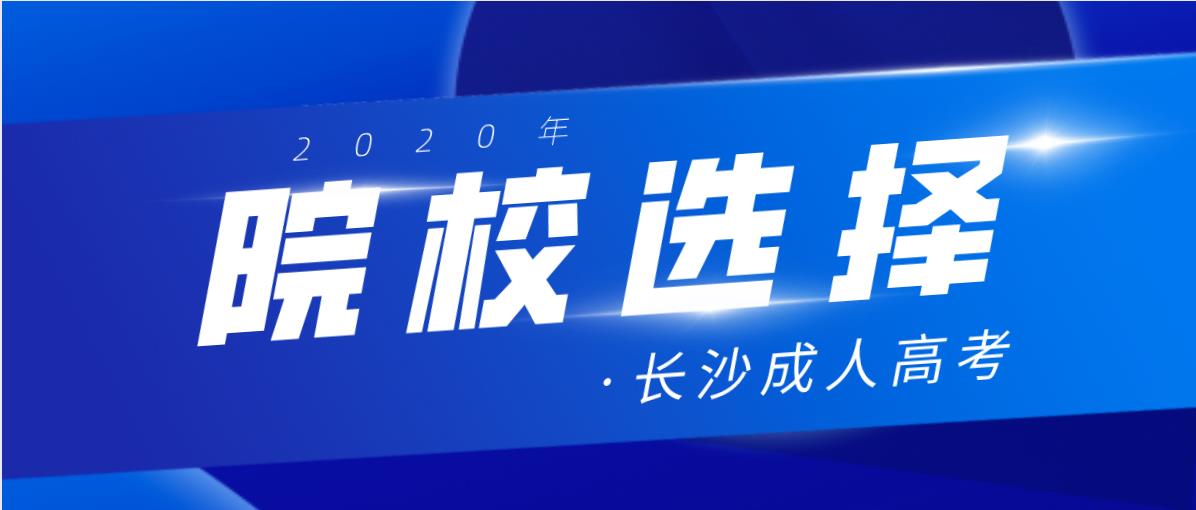 长沙成人高考院校如何选择呢?(图1) 长沙成人高考院校如何选择呢?(图1)