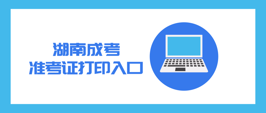 湖南省成人高考准考证打印入口_系统_网址