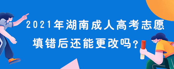 2021年湖南成考志愿填错后能更改吗？(图1)