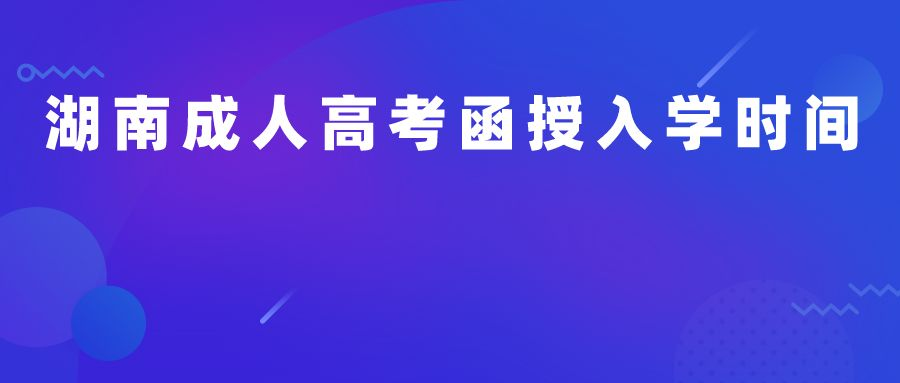 湖南成人高考函授入学时间 湖南成人高考函授入学时间(图1)