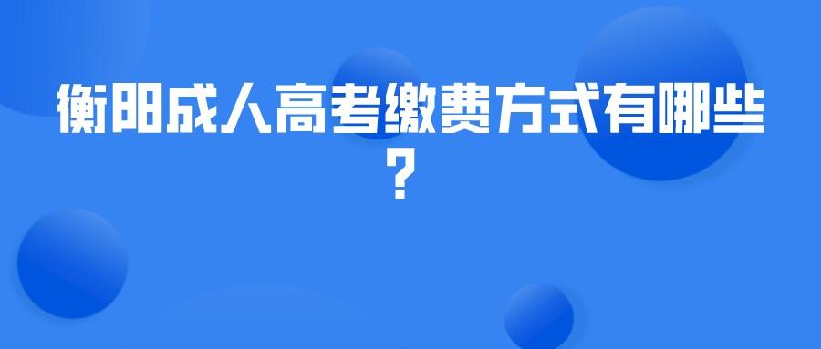 衡阳成人高考缴费方式有哪些？(图1)