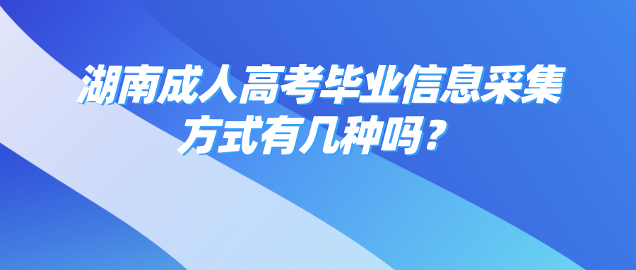 湖南成人高考毕业信息采集方式有几种吗？