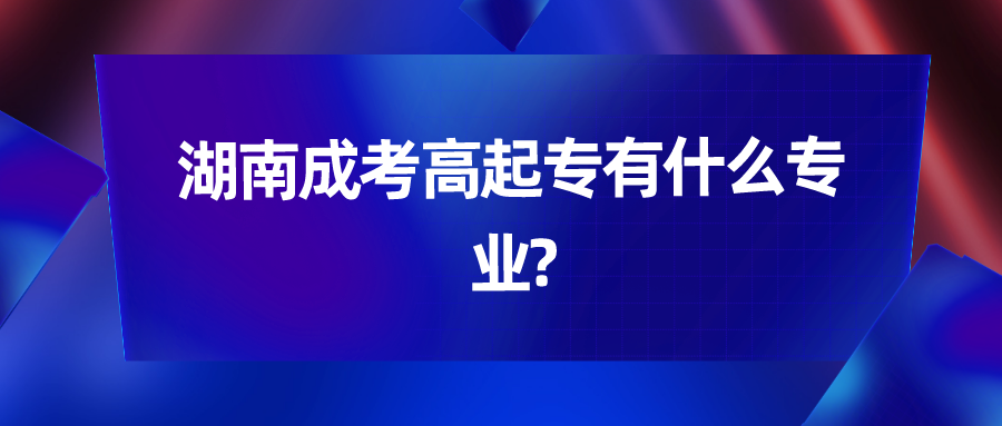 湖南成考高起专有什么专业?