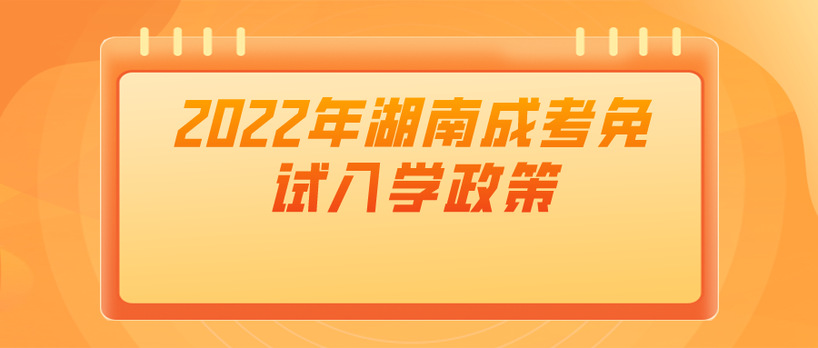 2022年湖南成考免试入学政策