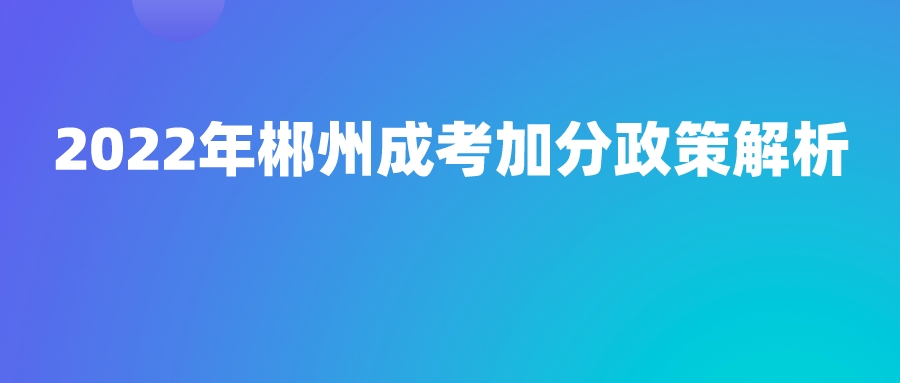 2022年郴州成考加分政策解析(图1)