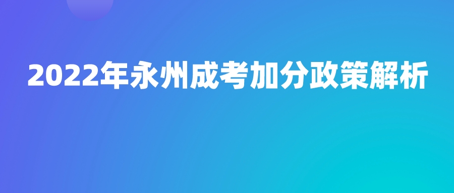 2022年永州成考加分政策解析(图1)