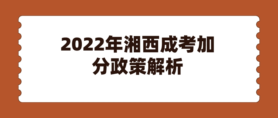 2022年湘西成考加分政策解析(图1)