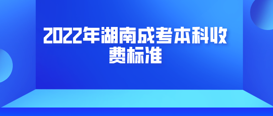 2022年湖南成考本科收费标准(图1)