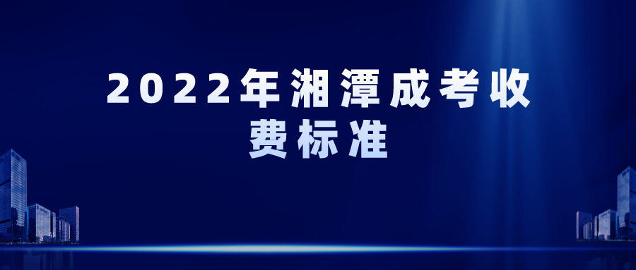 2022年湘潭成考收费标准(图1)