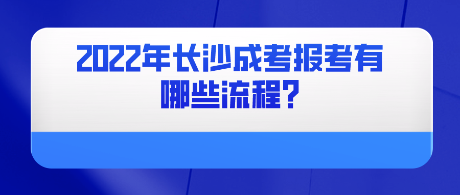 2022年长沙成考报考有哪些流程?(图1)