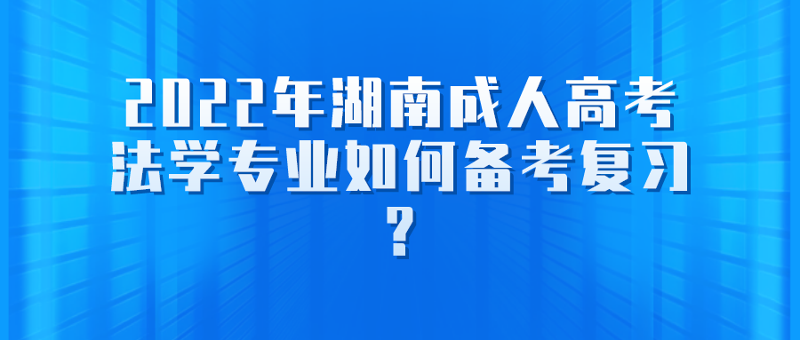 2022年湖南成人高考法学专业如何备考复习?(图1)