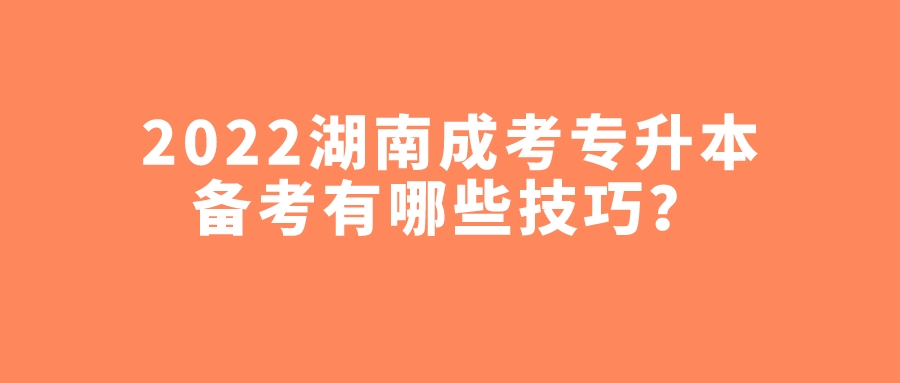 2022湖南成考专升本备考有哪些技巧？(图1)