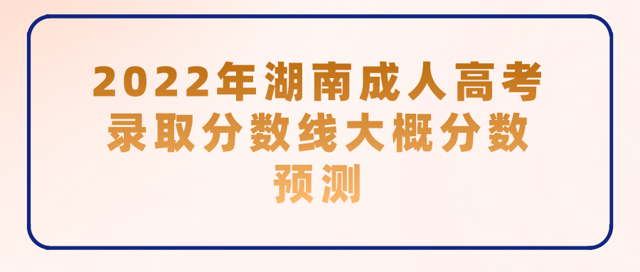 2022年湖南成人高考录取分数线大概分数预测(图1)