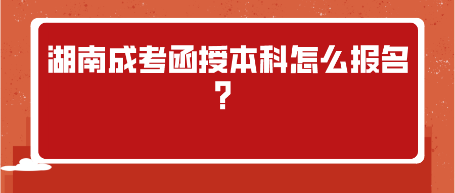 湖南成考函授本科怎么报名？(图1)