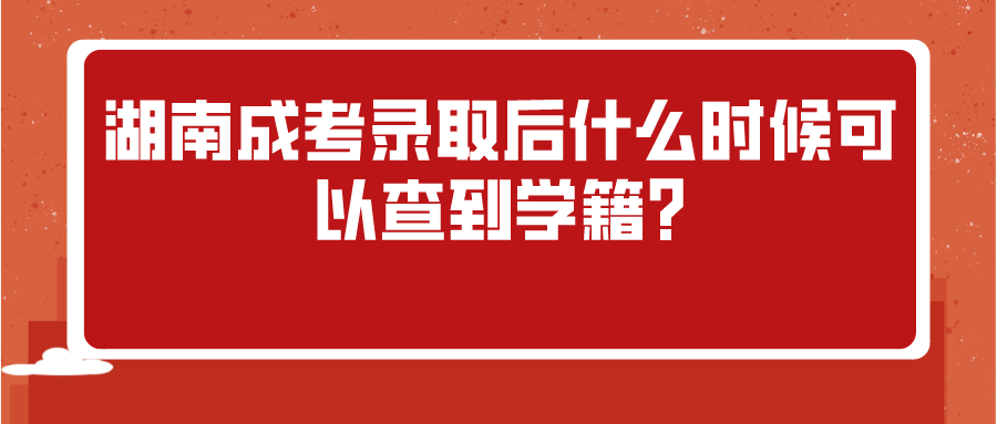 湖南成考录取后什么时候可以查到学籍?(图1)