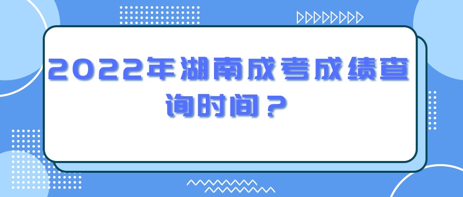 2022年湖南成考成绩查询时间？(图1)