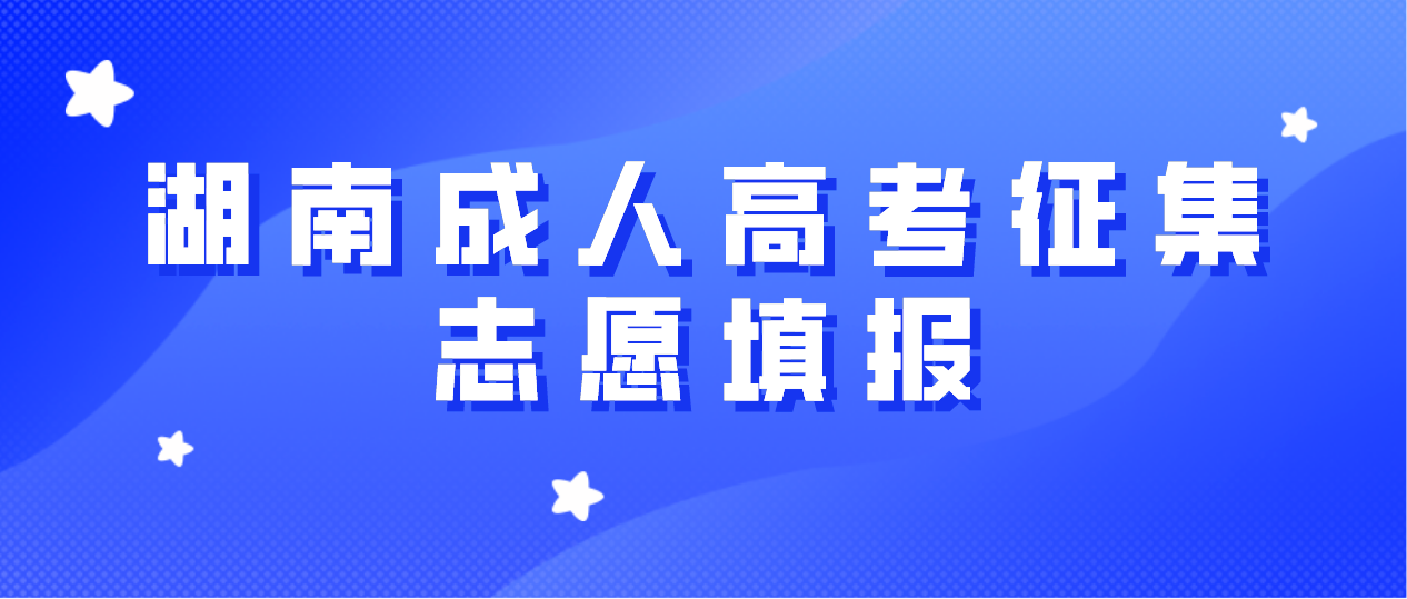2022年湖南省株洲成人高考征集志愿计划公布时间和考生填报时间(图1)
