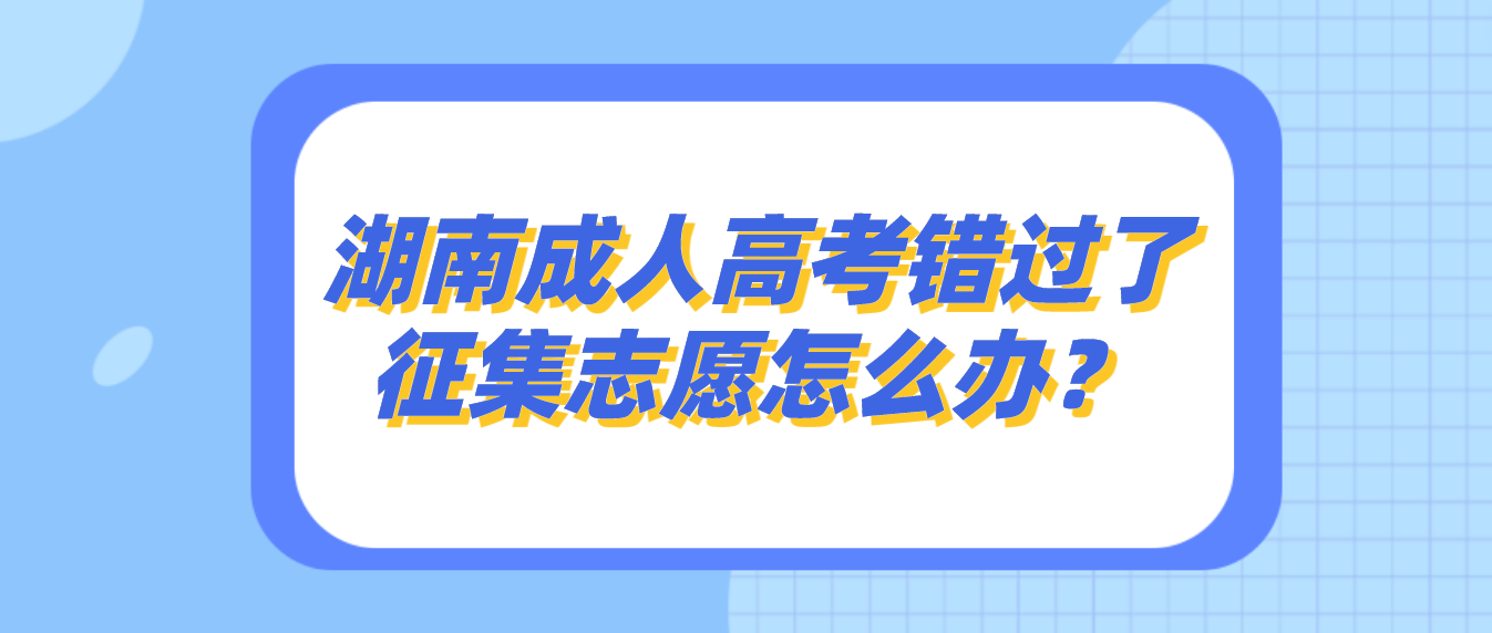 2023年湖南衡阳成人高考错过了征集志愿怎么办？(图3)
