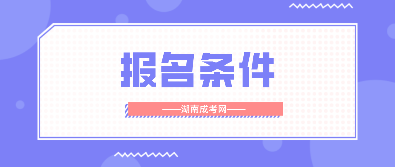 2023年湖南成人高考报名条件竟然这么简单