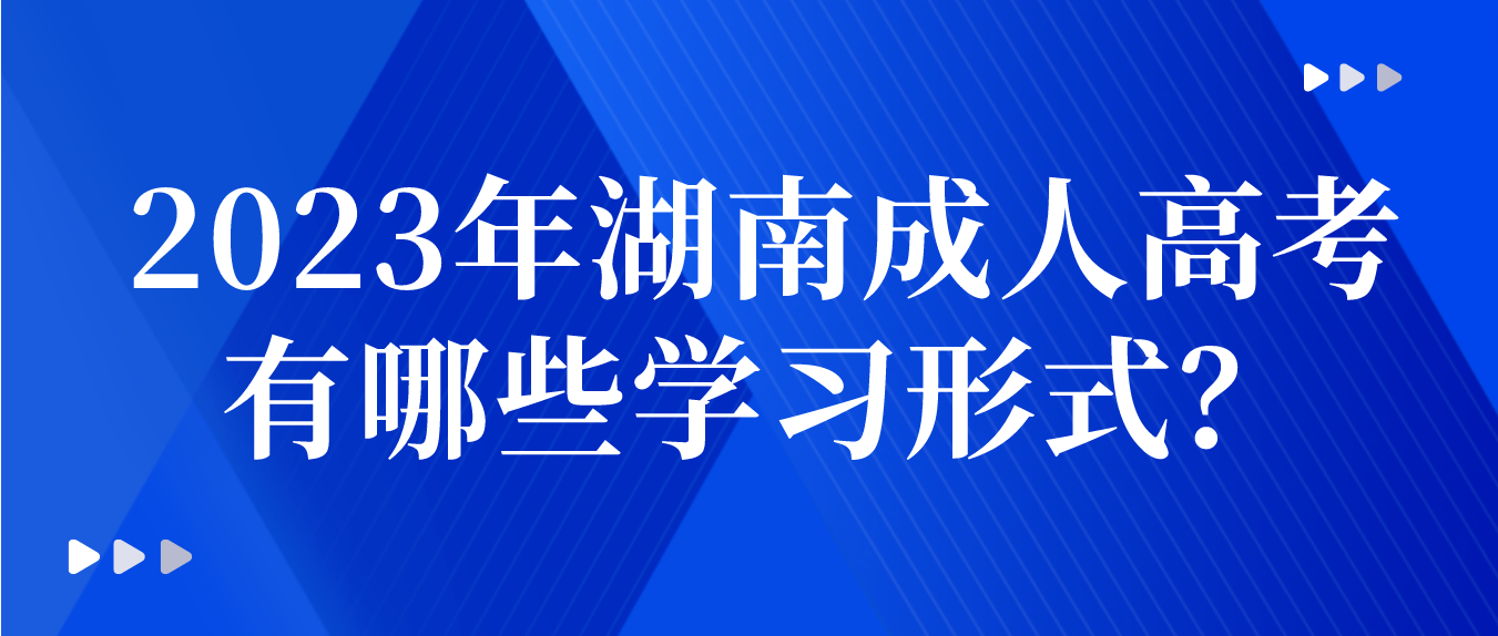 2023年湖南成人高考有哪些学习形式？(图1)