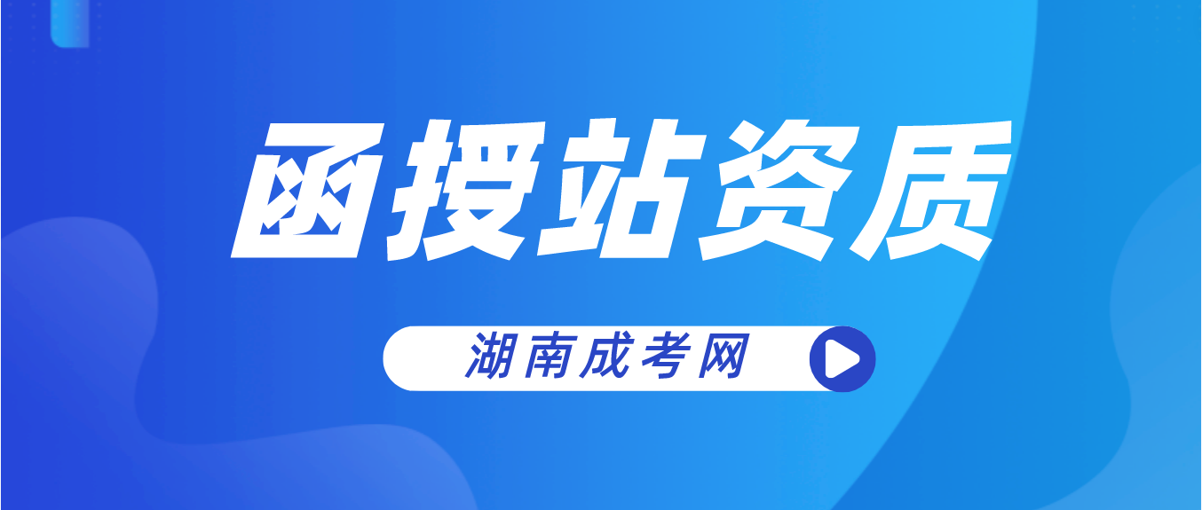 湖南成人高考函授站需要具备哪些资质？