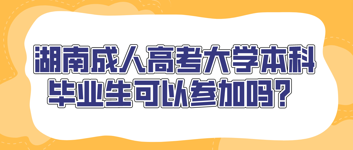 湖南成人高考大学本科毕业生可以参加吗？