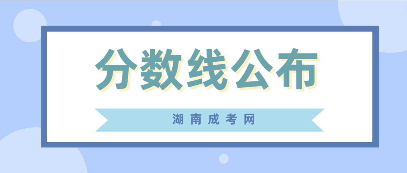 2023年湖南成人高考分数线公布时间是什么时候？(图1)