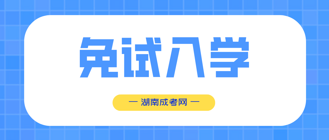 2023年湖南成考报名可以申请免试入学！