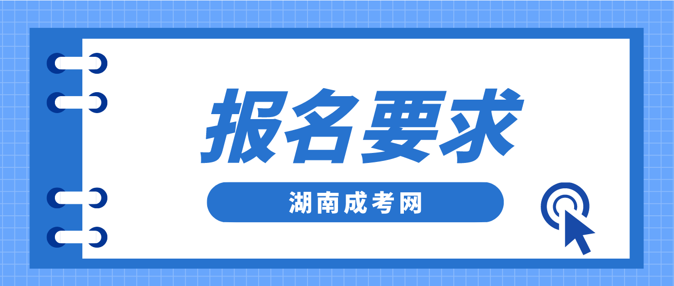 湖南成人高考2023年网上报名要求是什么？
