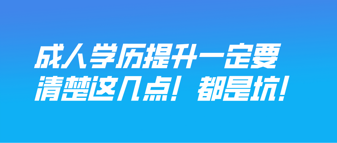 2023年湖南成人高考生注意！成人学历提升一定要清楚这几点！都是坑！