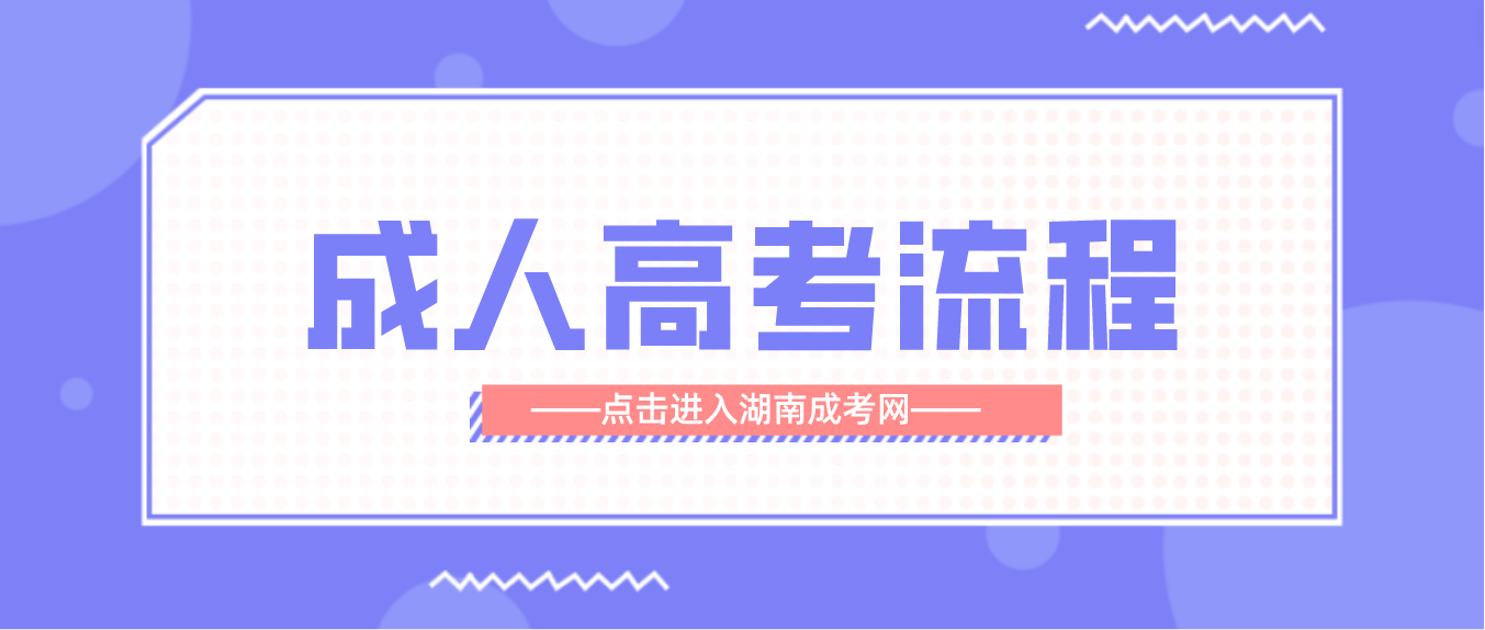 2023年湖南​成人高考主要流程