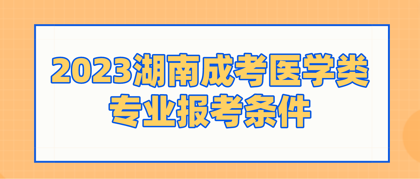 2023年湖南成考医学门类专业报考条件（官方公告版）(图3)