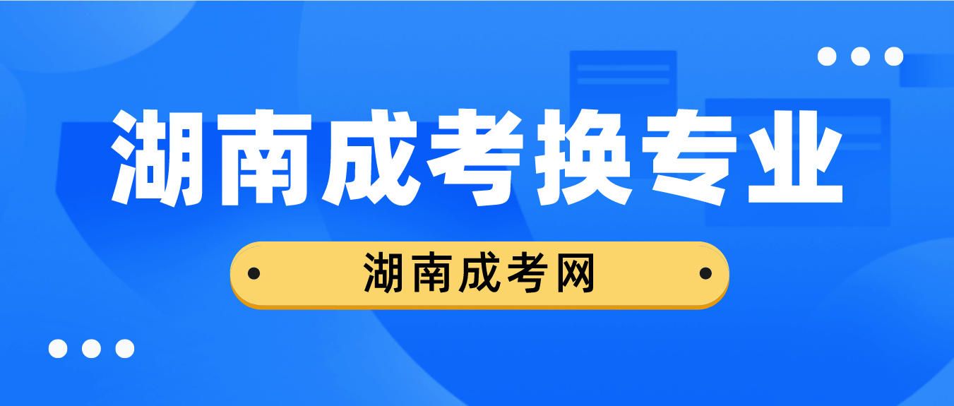 湖南成人高考录取后是否可以换专业？(图3)