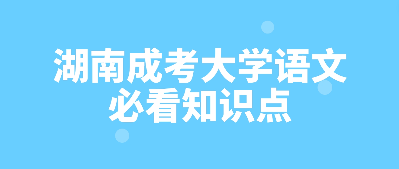 2023年湖南成人高考《大学语文》必看知识点三(图3)