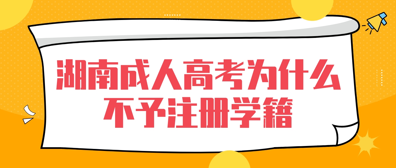 湖南成人高考考上了为什么会被学校不予注册学籍