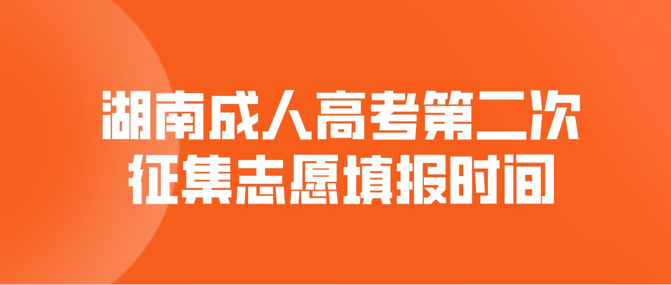 2023年湖南成人高考第二次征集志愿填报时间：12月23日8:00—17:00