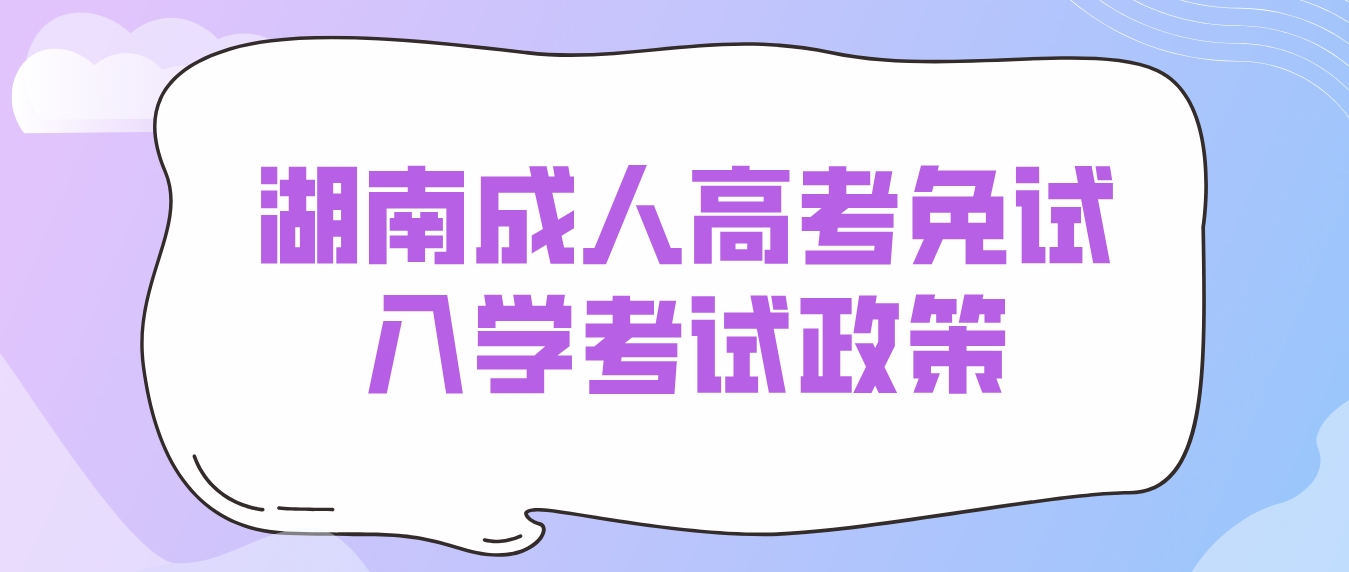 2024年湖南成人高考免试入学需要什么条件？