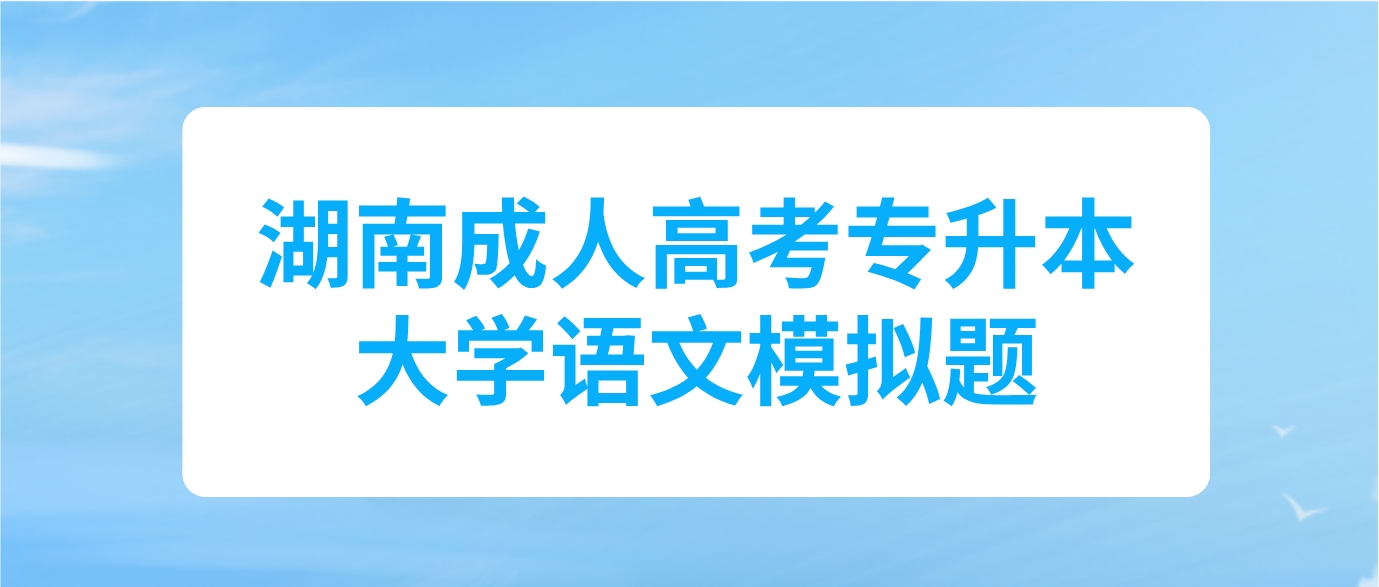 2024年湖南成人高考专升本大学语文模拟题三(图1)