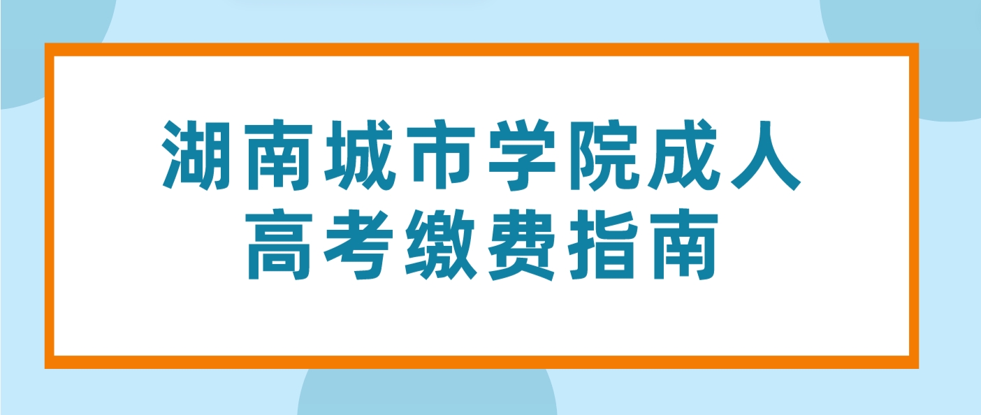 湖南城市学院成人高等教育微信缴费指南