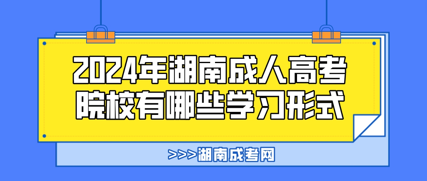 2024年湖南成人高考院校有哪些学习形式？(图3)