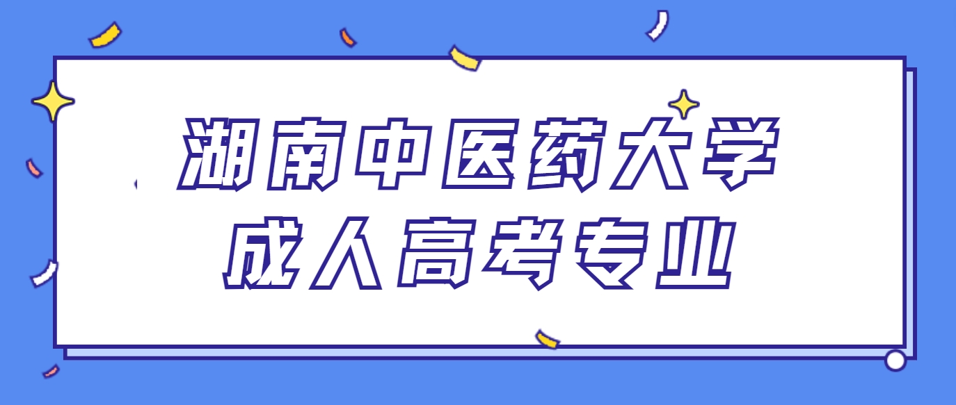 2024年湖南中医药大学成考报什么专业比较好？