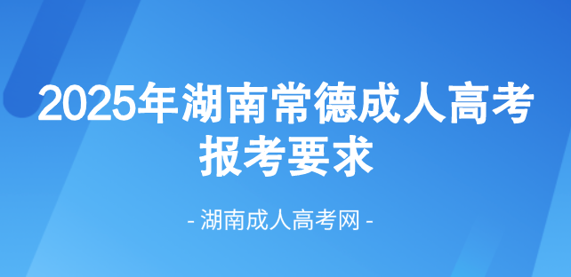 2025年湖南省常德成人高考最新报考要求！(图1)