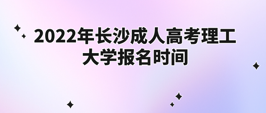 2022年长沙成人高考理工大学报名时间(图1)