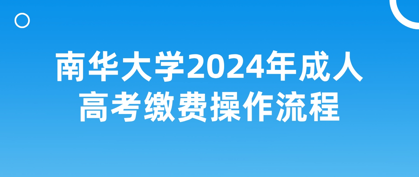 南华大学2024年成人高考缴费操作流程